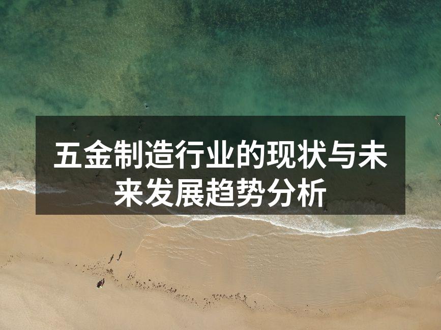 五金制造行业的现状与未来发展趋势分析