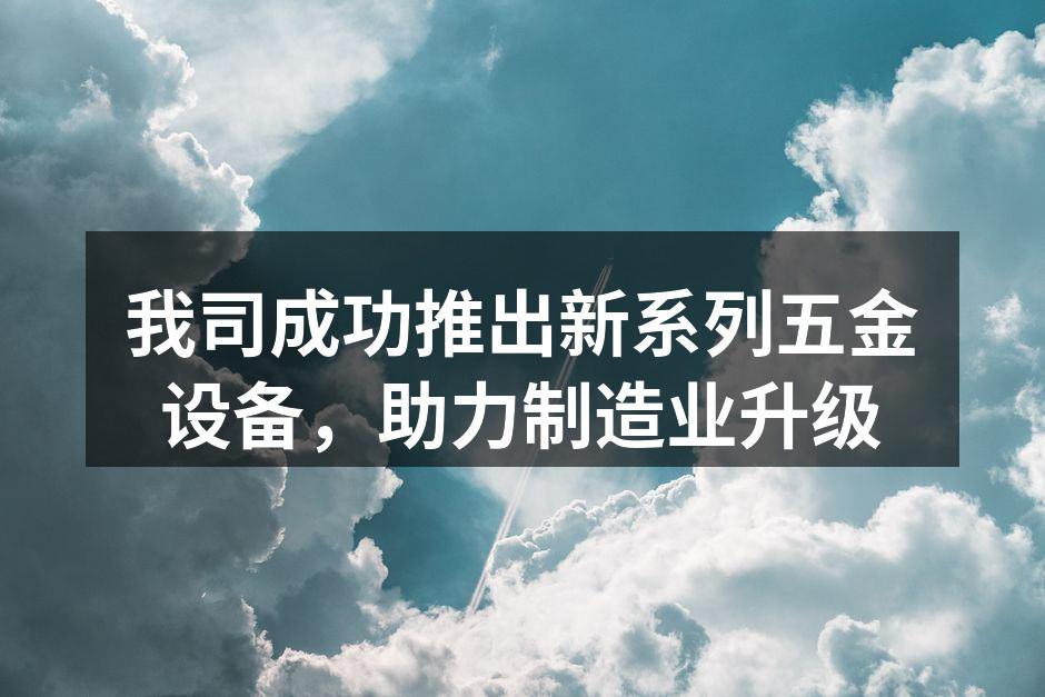 我司成功推出新系列五金设备，助力制造业升级